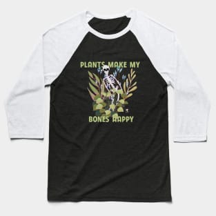 Plants Make My Bones Happy Baseball T-Shirt